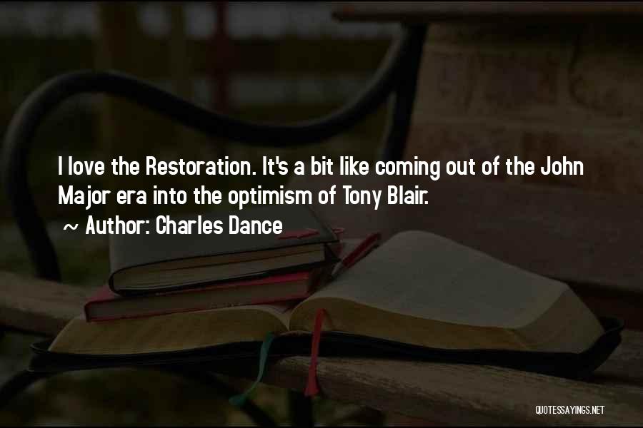 Charles Dance Quotes: I Love The Restoration. It's A Bit Like Coming Out Of The John Major Era Into The Optimism Of Tony