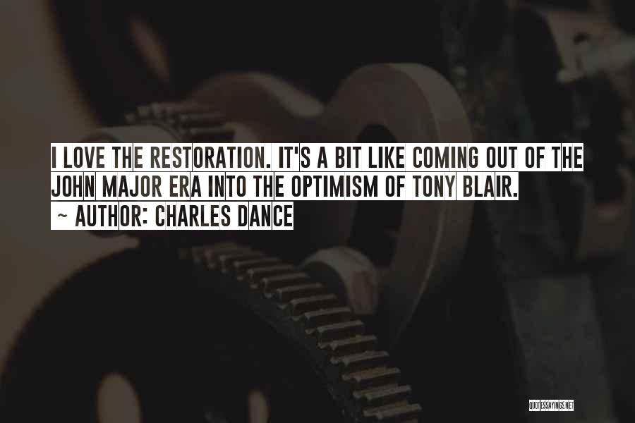 Charles Dance Quotes: I Love The Restoration. It's A Bit Like Coming Out Of The John Major Era Into The Optimism Of Tony