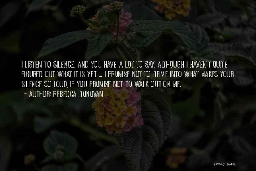 Rebecca Donovan Quotes: I Listen To Silence. And You Have A Lot To Say. Although I Haven't Quite Figured Out What It Is