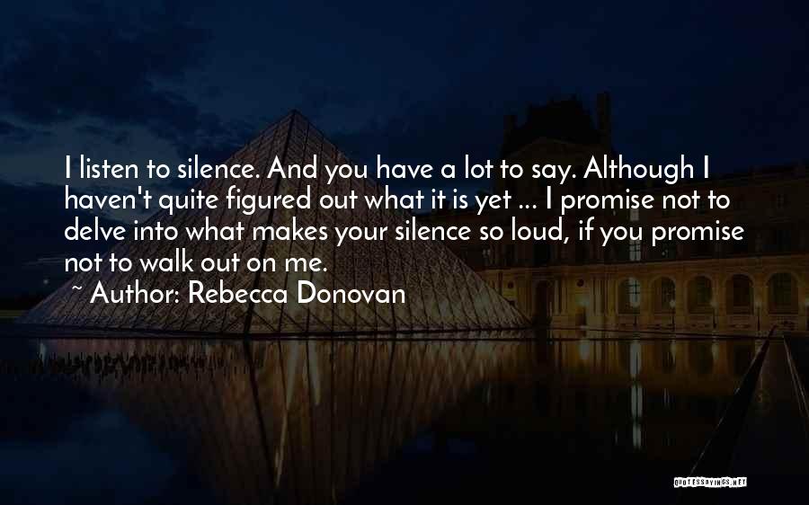 Rebecca Donovan Quotes: I Listen To Silence. And You Have A Lot To Say. Although I Haven't Quite Figured Out What It Is