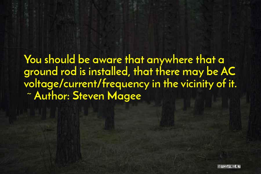 Steven Magee Quotes: You Should Be Aware That Anywhere That A Ground Rod Is Installed, That There May Be Ac Voltage/current/frequency In The