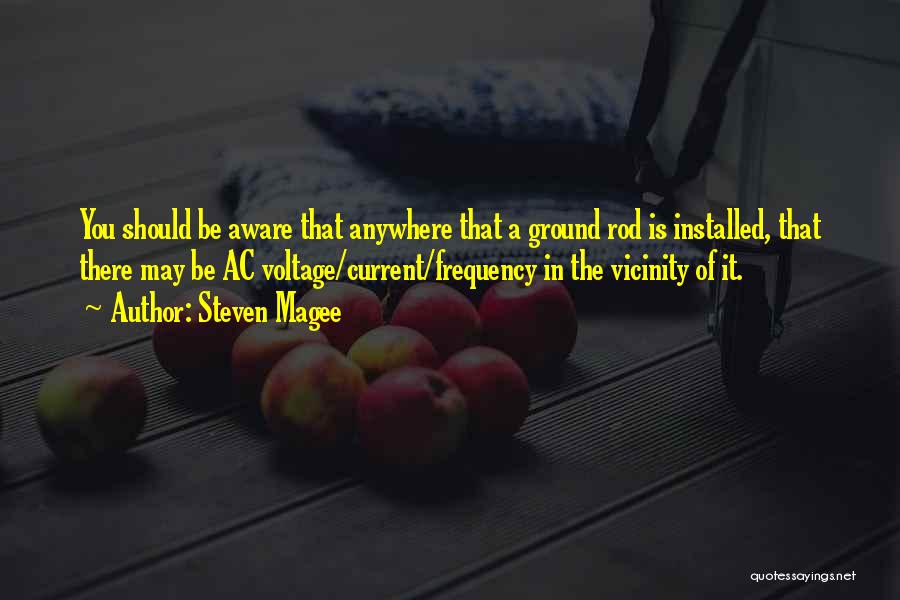 Steven Magee Quotes: You Should Be Aware That Anywhere That A Ground Rod Is Installed, That There May Be Ac Voltage/current/frequency In The