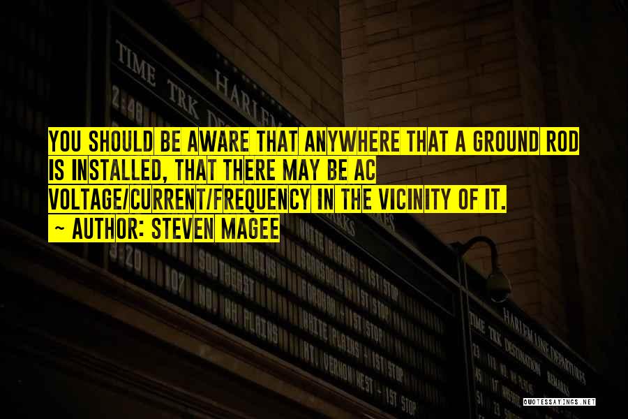 Steven Magee Quotes: You Should Be Aware That Anywhere That A Ground Rod Is Installed, That There May Be Ac Voltage/current/frequency In The