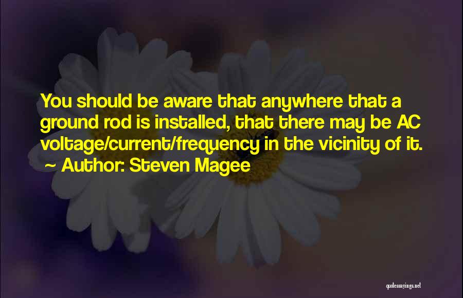 Steven Magee Quotes: You Should Be Aware That Anywhere That A Ground Rod Is Installed, That There May Be Ac Voltage/current/frequency In The