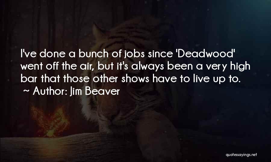 Jim Beaver Quotes: I've Done A Bunch Of Jobs Since 'deadwood' Went Off The Air, But It's Always Been A Very High Bar