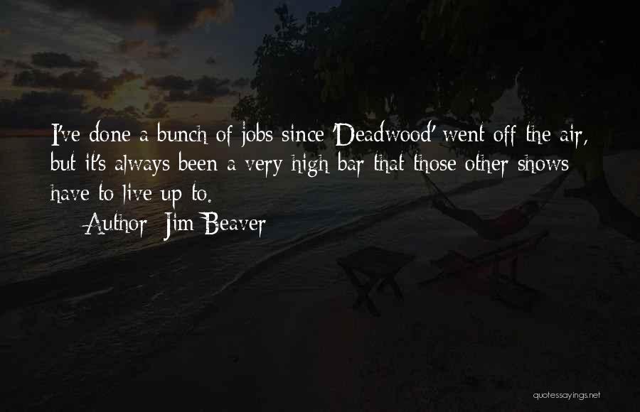 Jim Beaver Quotes: I've Done A Bunch Of Jobs Since 'deadwood' Went Off The Air, But It's Always Been A Very High Bar