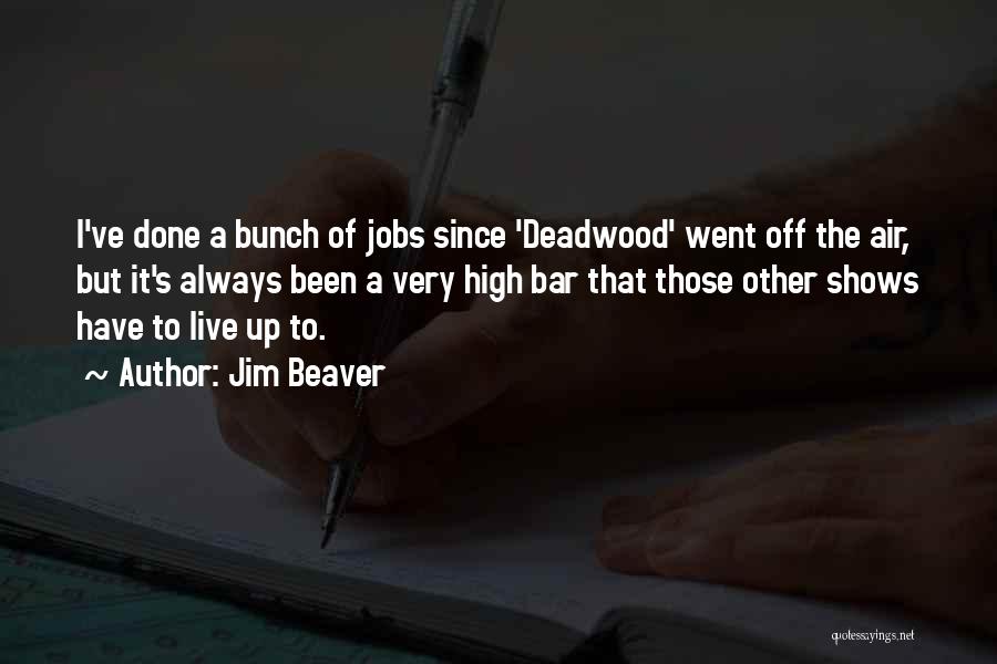 Jim Beaver Quotes: I've Done A Bunch Of Jobs Since 'deadwood' Went Off The Air, But It's Always Been A Very High Bar