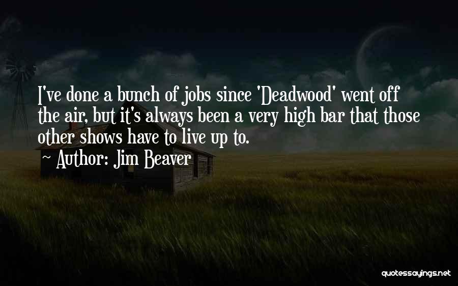 Jim Beaver Quotes: I've Done A Bunch Of Jobs Since 'deadwood' Went Off The Air, But It's Always Been A Very High Bar