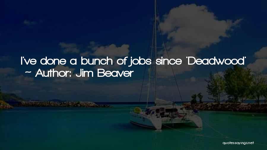 Jim Beaver Quotes: I've Done A Bunch Of Jobs Since 'deadwood' Went Off The Air, But It's Always Been A Very High Bar