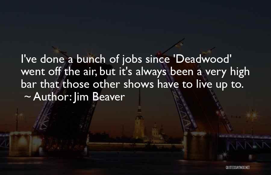 Jim Beaver Quotes: I've Done A Bunch Of Jobs Since 'deadwood' Went Off The Air, But It's Always Been A Very High Bar