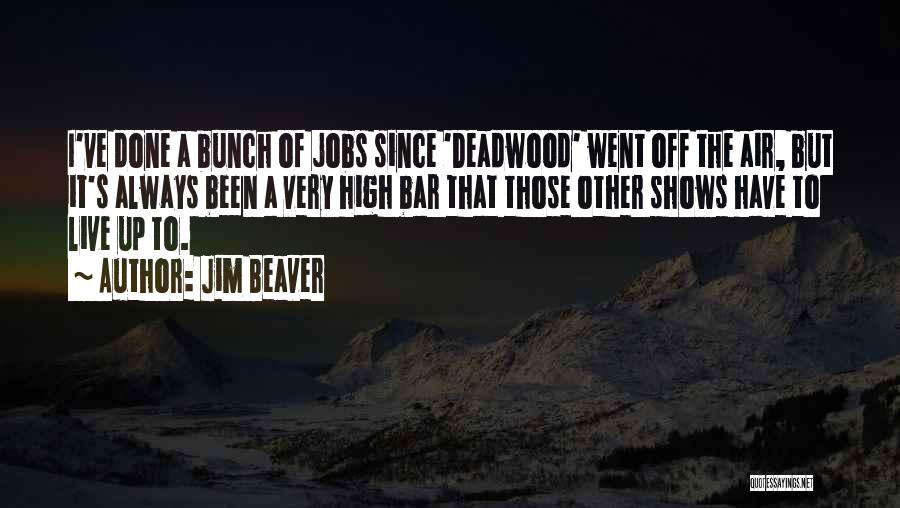 Jim Beaver Quotes: I've Done A Bunch Of Jobs Since 'deadwood' Went Off The Air, But It's Always Been A Very High Bar