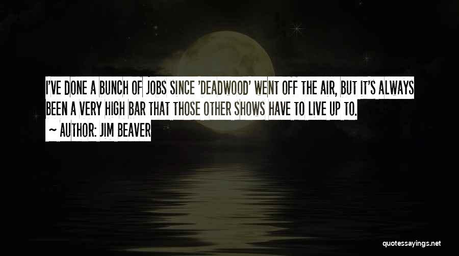 Jim Beaver Quotes: I've Done A Bunch Of Jobs Since 'deadwood' Went Off The Air, But It's Always Been A Very High Bar