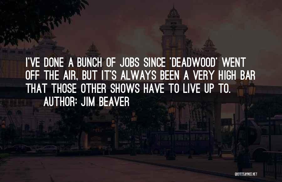 Jim Beaver Quotes: I've Done A Bunch Of Jobs Since 'deadwood' Went Off The Air, But It's Always Been A Very High Bar