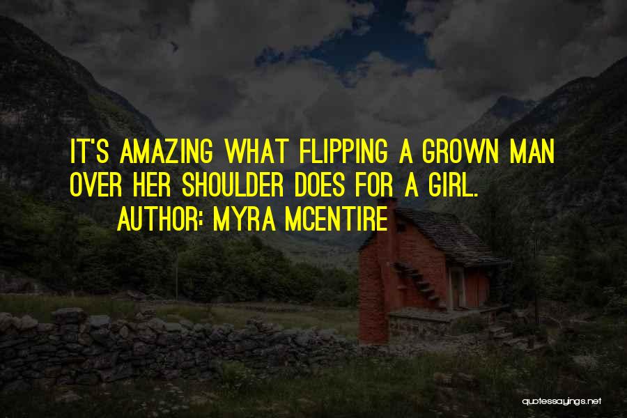 Myra McEntire Quotes: It's Amazing What Flipping A Grown Man Over Her Shoulder Does For A Girl.