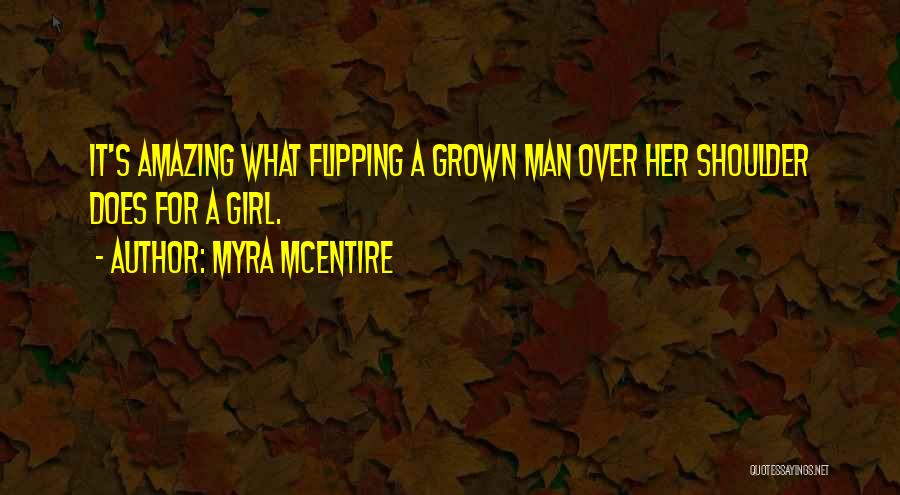 Myra McEntire Quotes: It's Amazing What Flipping A Grown Man Over Her Shoulder Does For A Girl.