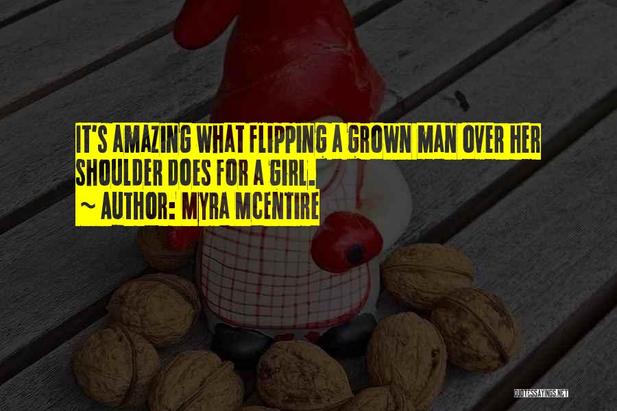 Myra McEntire Quotes: It's Amazing What Flipping A Grown Man Over Her Shoulder Does For A Girl.