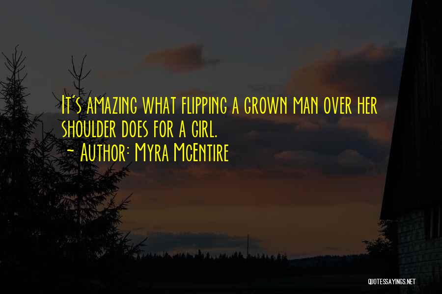 Myra McEntire Quotes: It's Amazing What Flipping A Grown Man Over Her Shoulder Does For A Girl.