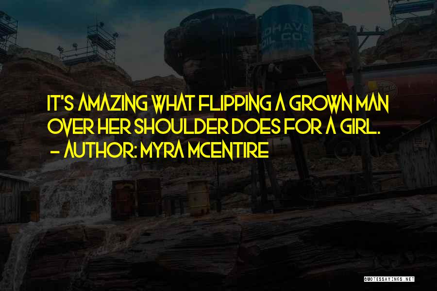 Myra McEntire Quotes: It's Amazing What Flipping A Grown Man Over Her Shoulder Does For A Girl.