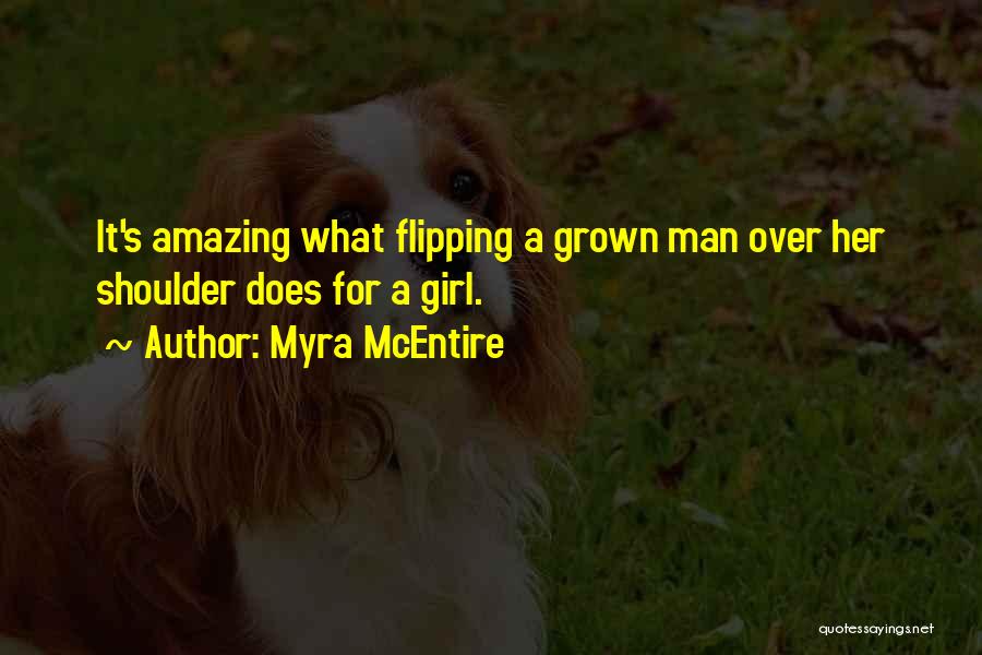 Myra McEntire Quotes: It's Amazing What Flipping A Grown Man Over Her Shoulder Does For A Girl.
