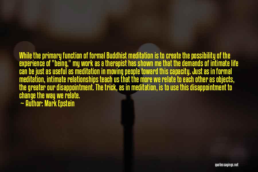 Mark Epstein Quotes: While The Primary Function Of Formal Buddhist Meditation Is To Create The Possibility Of The Experience Of Being, My Work