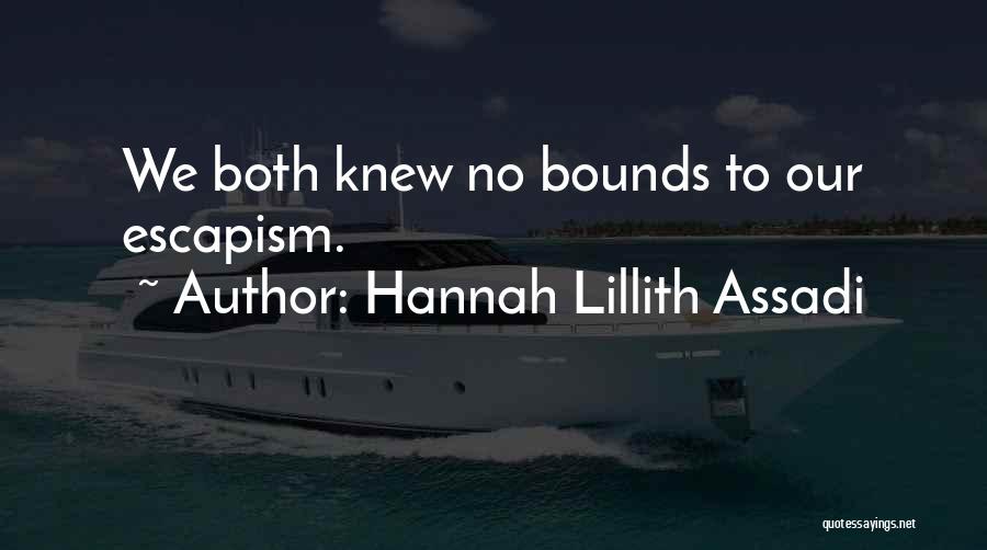 Hannah Lillith Assadi Quotes: We Both Knew No Bounds To Our Escapism.