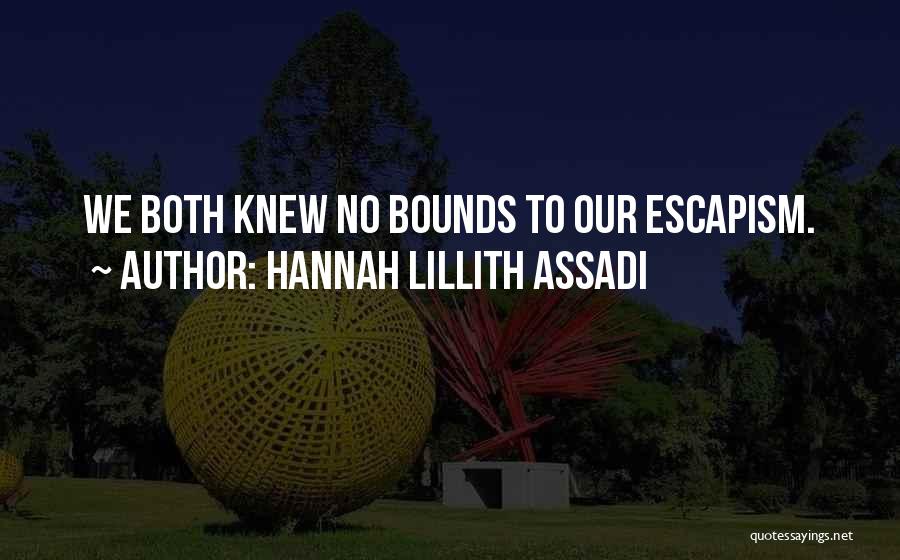 Hannah Lillith Assadi Quotes: We Both Knew No Bounds To Our Escapism.