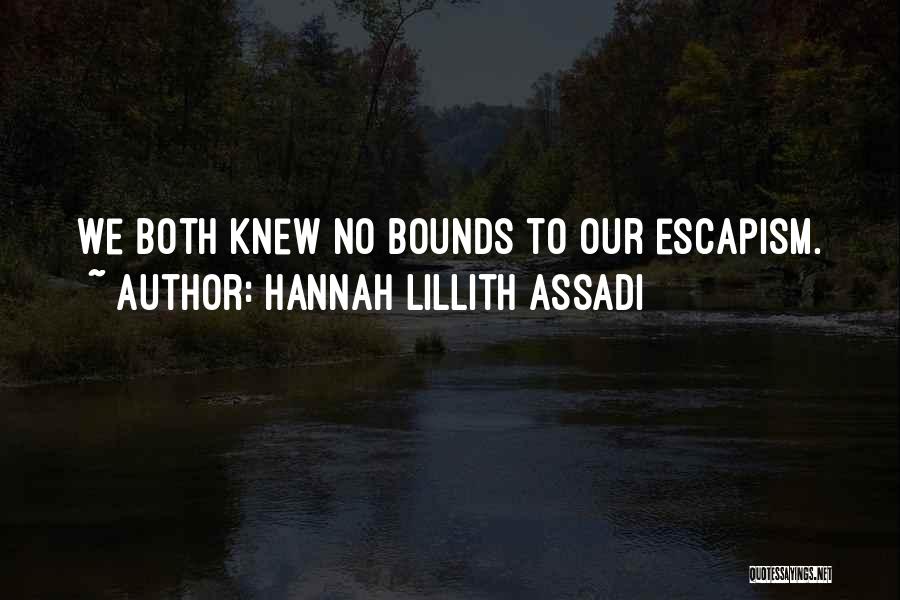 Hannah Lillith Assadi Quotes: We Both Knew No Bounds To Our Escapism.