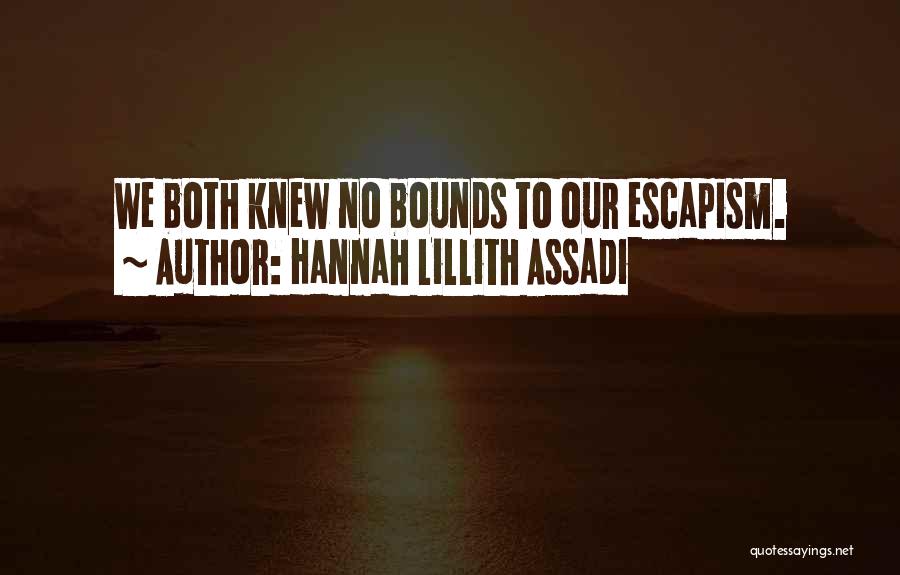 Hannah Lillith Assadi Quotes: We Both Knew No Bounds To Our Escapism.