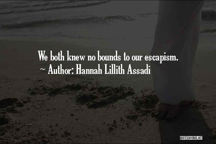 Hannah Lillith Assadi Quotes: We Both Knew No Bounds To Our Escapism.