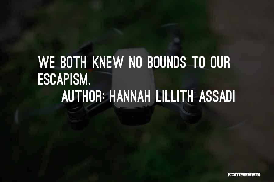 Hannah Lillith Assadi Quotes: We Both Knew No Bounds To Our Escapism.