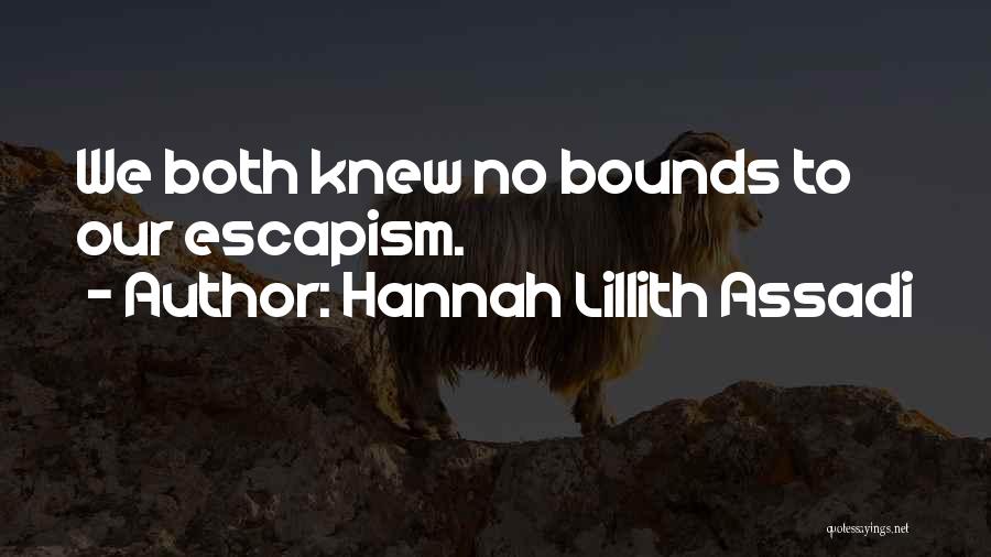 Hannah Lillith Assadi Quotes: We Both Knew No Bounds To Our Escapism.