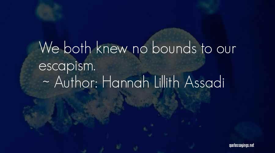 Hannah Lillith Assadi Quotes: We Both Knew No Bounds To Our Escapism.