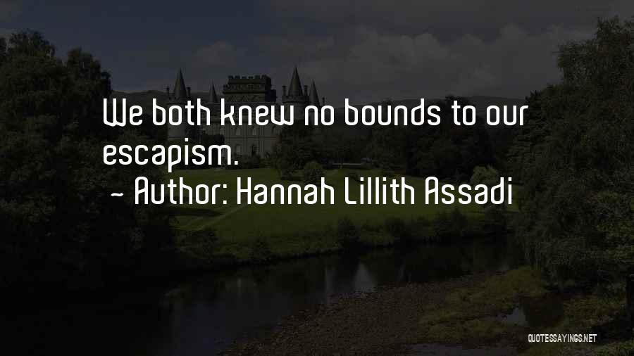 Hannah Lillith Assadi Quotes: We Both Knew No Bounds To Our Escapism.