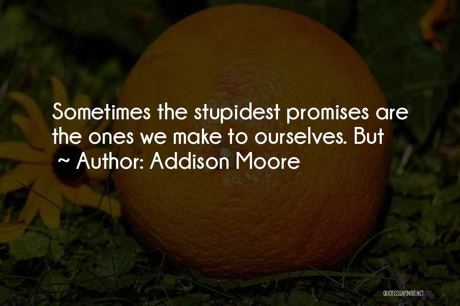 Addison Moore Quotes: Sometimes The Stupidest Promises Are The Ones We Make To Ourselves. But