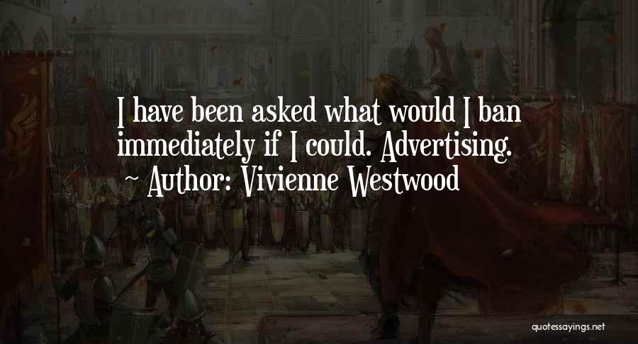 Vivienne Westwood Quotes: I Have Been Asked What Would I Ban Immediately If I Could. Advertising.