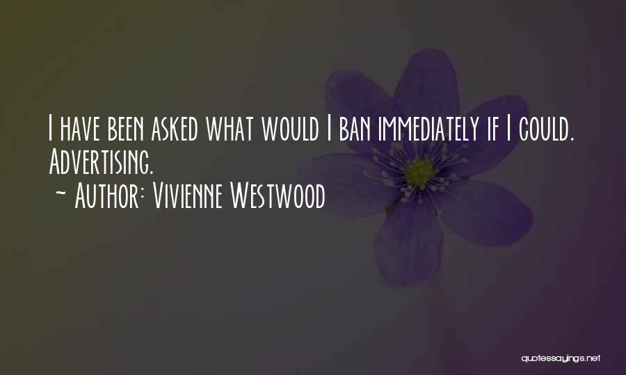 Vivienne Westwood Quotes: I Have Been Asked What Would I Ban Immediately If I Could. Advertising.