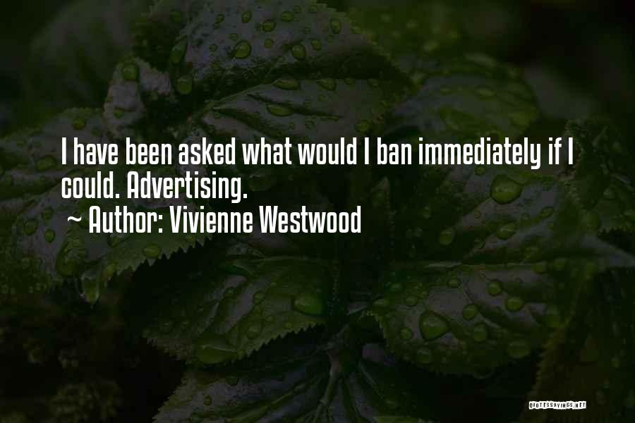 Vivienne Westwood Quotes: I Have Been Asked What Would I Ban Immediately If I Could. Advertising.