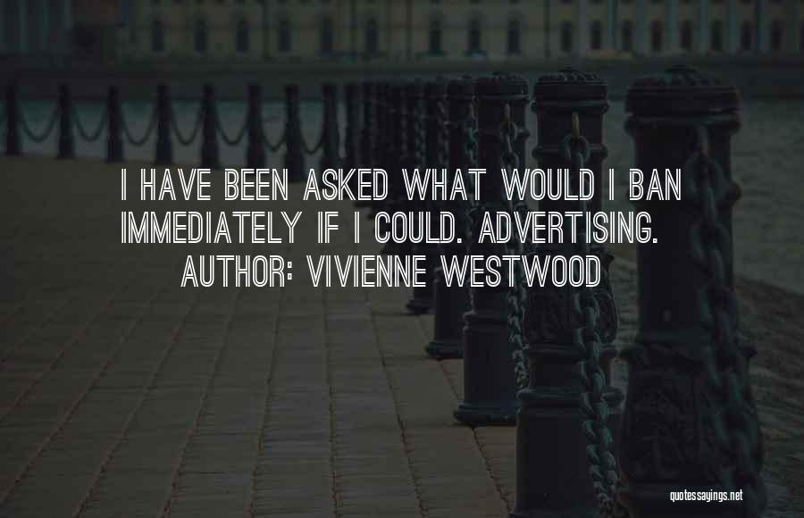 Vivienne Westwood Quotes: I Have Been Asked What Would I Ban Immediately If I Could. Advertising.