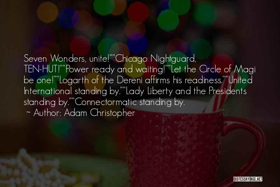 Adam Christopher Quotes: Seven Wonders, Unite!chicago Nightguard, Ten-hut!power Ready And Waiting!let The Circle Of Magi Be One!logarth Of The Dereni Affirms His Readiness.united