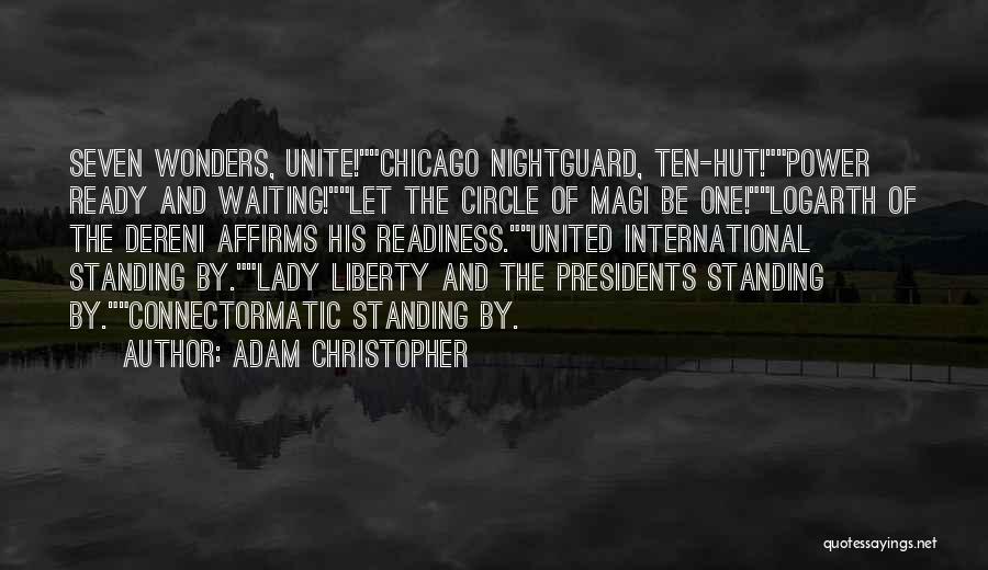 Adam Christopher Quotes: Seven Wonders, Unite!chicago Nightguard, Ten-hut!power Ready And Waiting!let The Circle Of Magi Be One!logarth Of The Dereni Affirms His Readiness.united