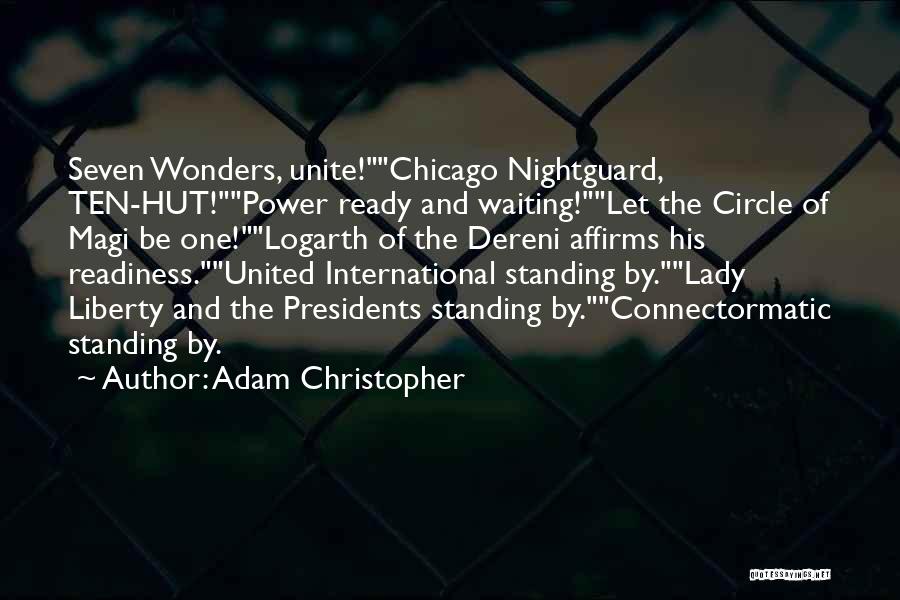 Adam Christopher Quotes: Seven Wonders, Unite!chicago Nightguard, Ten-hut!power Ready And Waiting!let The Circle Of Magi Be One!logarth Of The Dereni Affirms His Readiness.united