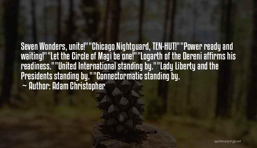 Adam Christopher Quotes: Seven Wonders, Unite!chicago Nightguard, Ten-hut!power Ready And Waiting!let The Circle Of Magi Be One!logarth Of The Dereni Affirms His Readiness.united