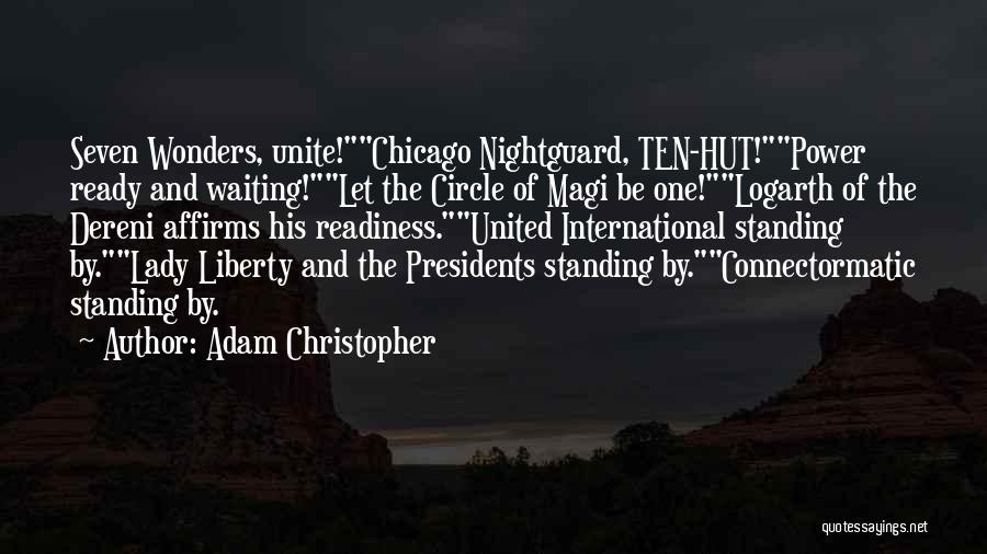 Adam Christopher Quotes: Seven Wonders, Unite!chicago Nightguard, Ten-hut!power Ready And Waiting!let The Circle Of Magi Be One!logarth Of The Dereni Affirms His Readiness.united