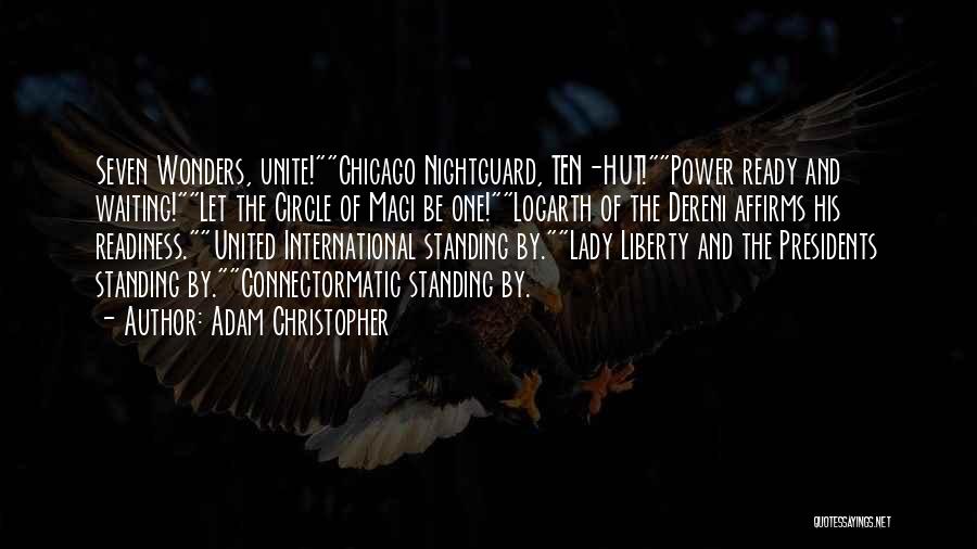 Adam Christopher Quotes: Seven Wonders, Unite!chicago Nightguard, Ten-hut!power Ready And Waiting!let The Circle Of Magi Be One!logarth Of The Dereni Affirms His Readiness.united