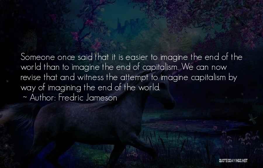 Fredric Jameson Quotes: Someone Once Said That It Is Easier To Imagine The End Of The World Than To Imagine The End Of