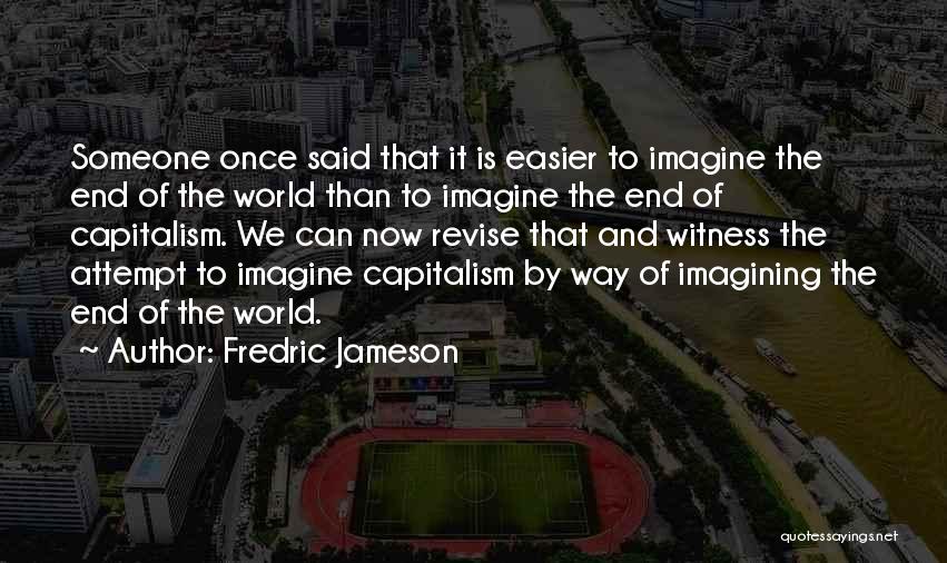 Fredric Jameson Quotes: Someone Once Said That It Is Easier To Imagine The End Of The World Than To Imagine The End Of