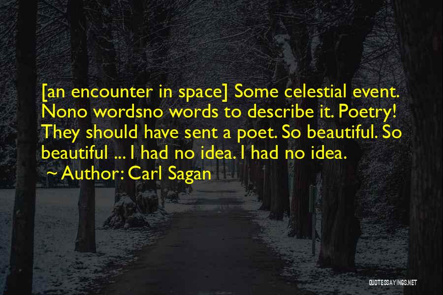 Carl Sagan Quotes: [an Encounter In Space] Some Celestial Event. Nono Wordsno Words To Describe It. Poetry! They Should Have Sent A Poet.