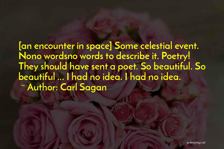 Carl Sagan Quotes: [an Encounter In Space] Some Celestial Event. Nono Wordsno Words To Describe It. Poetry! They Should Have Sent A Poet.