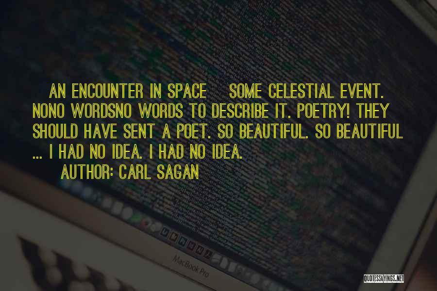 Carl Sagan Quotes: [an Encounter In Space] Some Celestial Event. Nono Wordsno Words To Describe It. Poetry! They Should Have Sent A Poet.