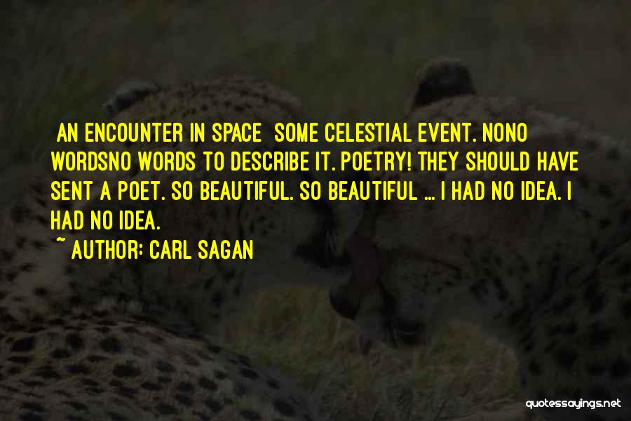 Carl Sagan Quotes: [an Encounter In Space] Some Celestial Event. Nono Wordsno Words To Describe It. Poetry! They Should Have Sent A Poet.